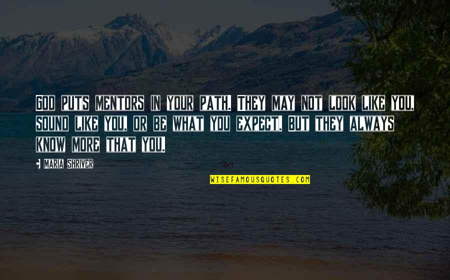 What God Looks Like Quotes By Maria Shriver: God puts mentors in your path. They may What God Looks Like Quotes By Maria Shriver: God puts mentors in your path. They may