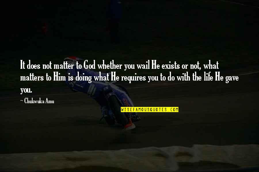 What God Requires Quotes By Chukwuka Amu: It does not matter to God whether you What God Requires Quotes By Chukwuka Amu: It does not matter to God whether you