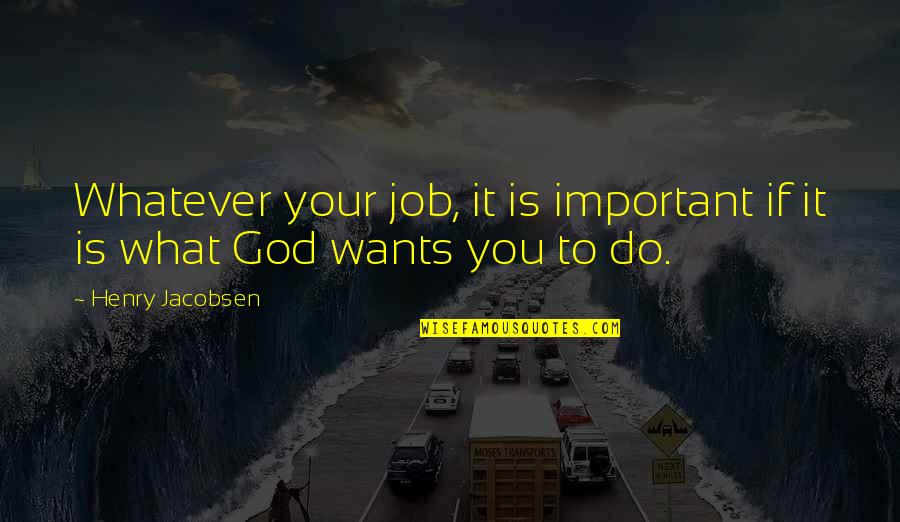 What God Wants For You Quotes By Henry Jacobsen: Whatever your job, it is important if it