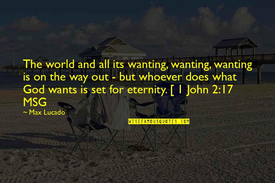 What God Wants For You Quotes By Max Lucado: The world and all its wanting, wanting, wanting What God Wants For You Quotes By Max Lucado: The world and all its wanting, wanting, wanting