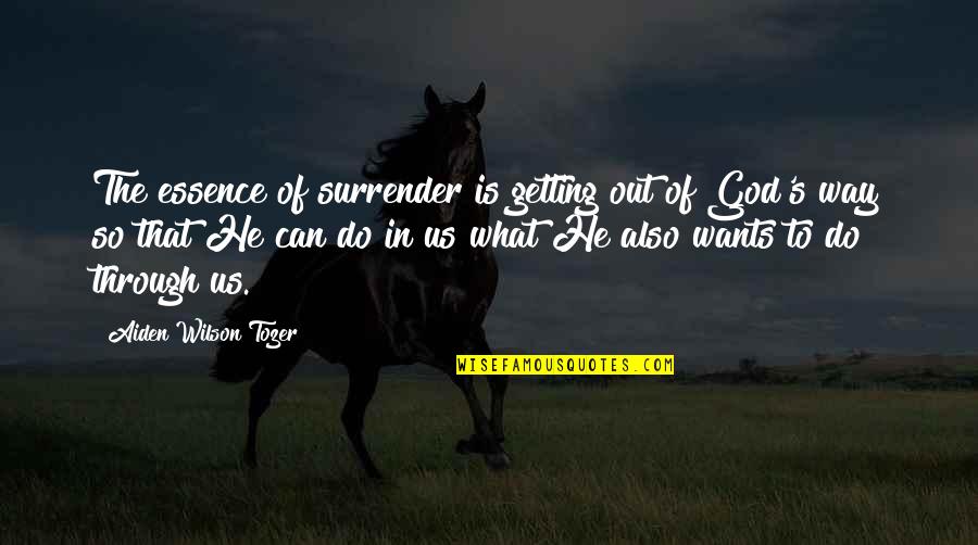 What God Wants Quotes By Aiden Wilson Tozer: The essence of surrender is getting out of