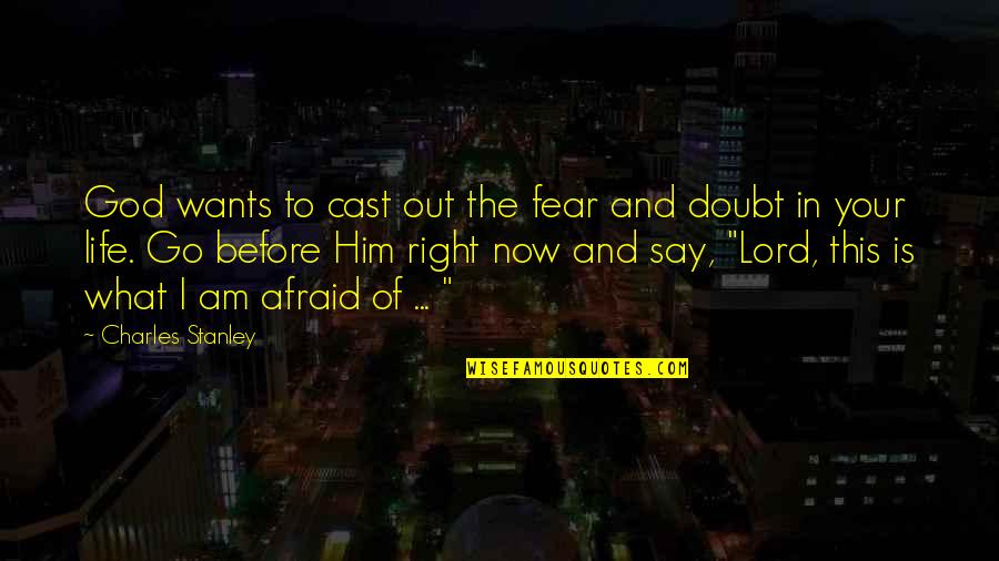 What God Wants Quotes By Charles Stanley: God wants to cast out the fear and