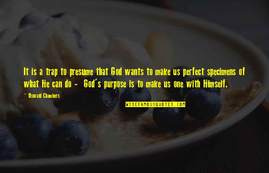 What God Wants Quotes By Oswald Chambers: It is a trap to presume that God