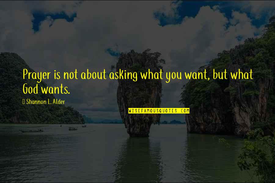 What God Wants Quotes By Shannon L. Alder: Prayer is not about asking what you want,