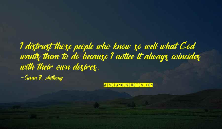 What God Wants Quotes By Susan B. Anthony: I distrust those people who know so well
