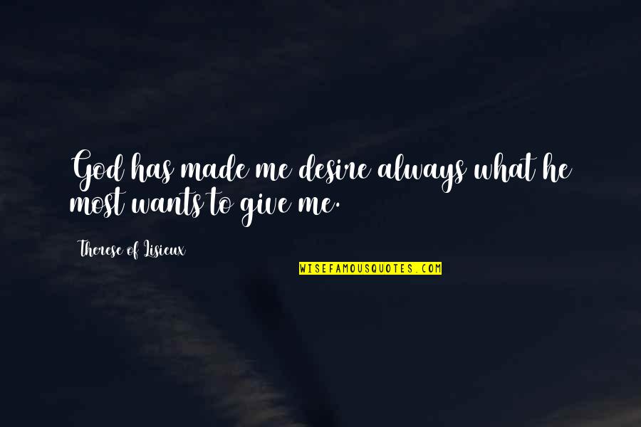 What God Wants Quotes By Therese Of Lisieux: God has made me desire always what he