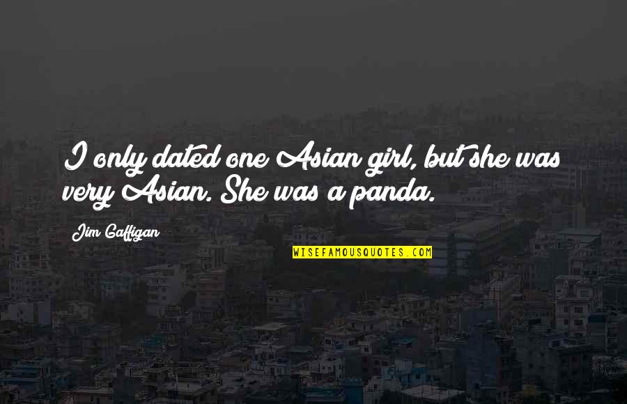 What Goes On In The Dark Quotes By Jim Gaffigan: I only dated one Asian girl, but she