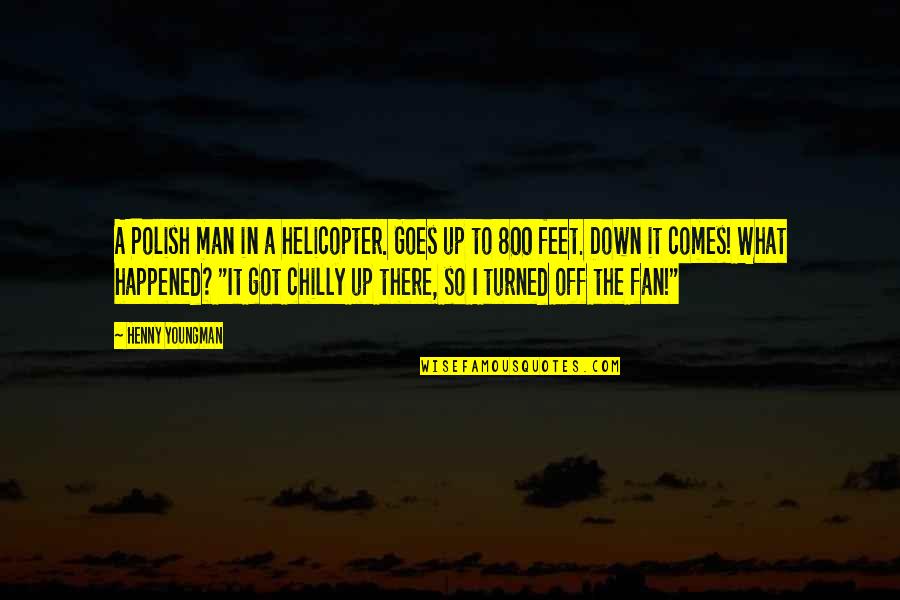 What Goes Up Comes Down Quotes By Henny Youngman: A Polish man in a helicopter. Goes up