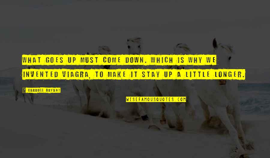 What Goes Up Must Come Down Quotes By Carroll Bryant: What goes up must come down. Which is