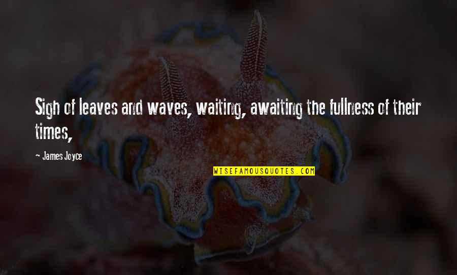 What Goes Up Must Come Down Quotes By James Joyce: Sigh of leaves and waves, waiting, awaiting the