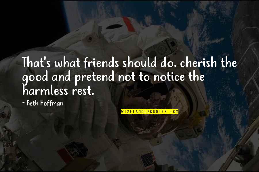 What Good Friends Are Quotes By Beth Hoffman: That's what friends should do. cherish the good