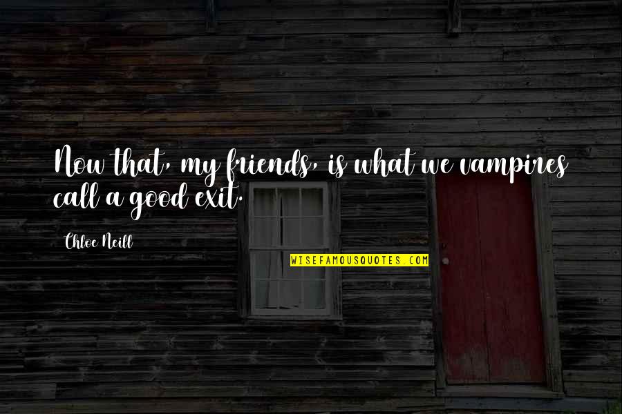 What Good Friends Are Quotes By Chloe Neill: Now that, my friends, is what we vampires