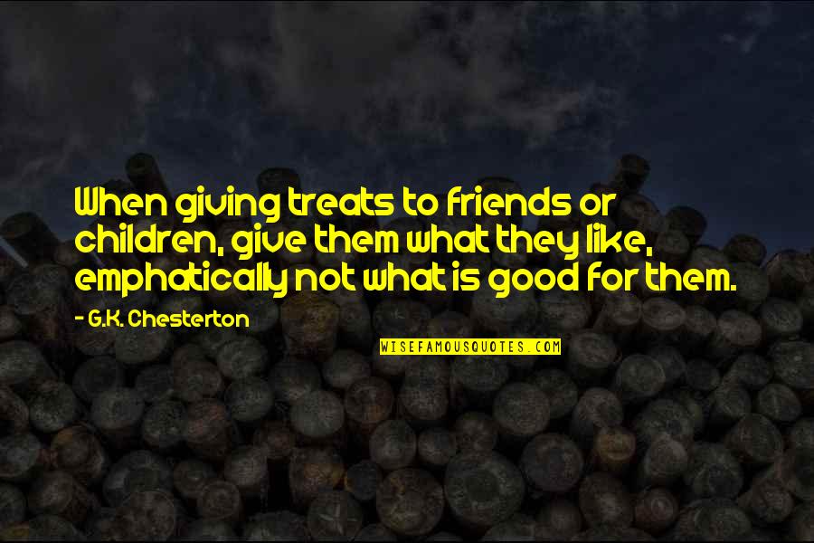 What Good Friends Are Quotes By G.K. Chesterton: When giving treats to friends or children, give