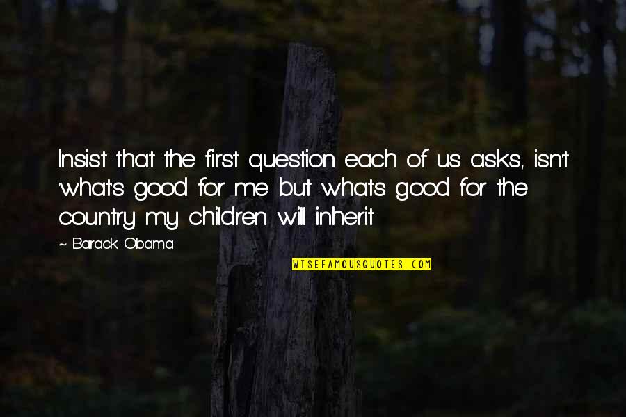 What Good Is Money Quotes By Barack Obama: Insist that the first question each of us What Good Is Money Quotes By Barack Obama: Insist that the first question each of us