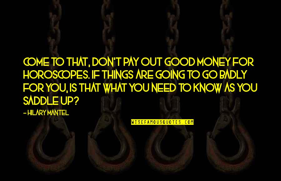 What Good Is Money Quotes By Hilary Mantel: Come to that, don't pay out good money What Good Is Money Quotes By Hilary Mantel: Come to that, don't pay out good money