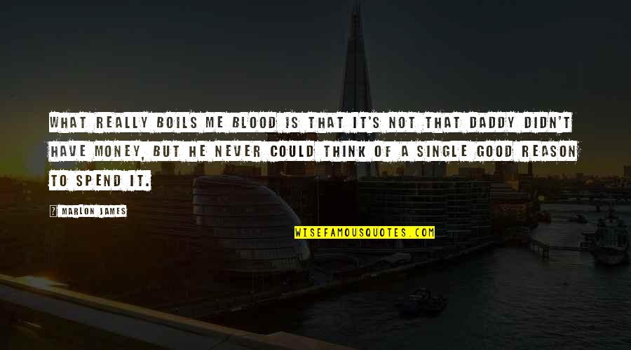 What Good Is Money Quotes By Marlon James: What really boils me blood is that it's What Good Is Money Quotes By Marlon James: What really boils me blood is that it's