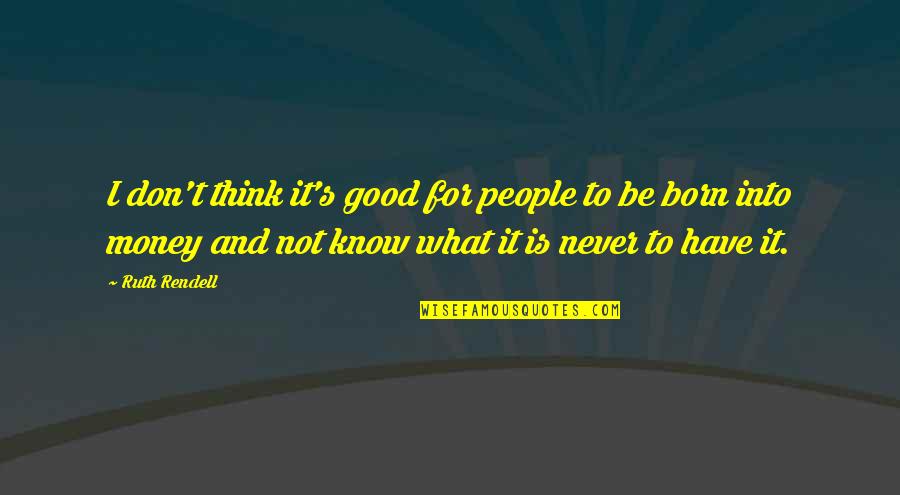 What Good Is Money Quotes By Ruth Rendell: I don't think it's good for people to What Good Is Money Quotes By Ruth Rendell: I don't think it's good for people to