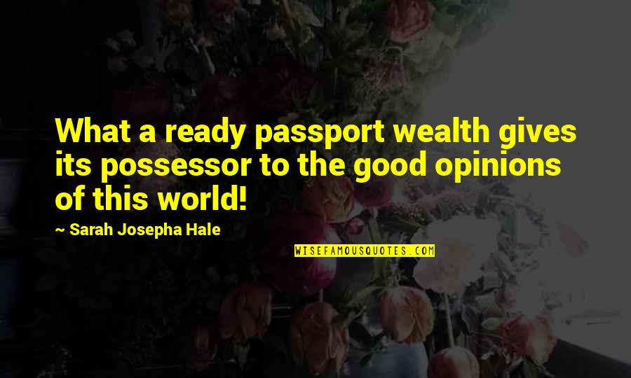 What Good Is Money Quotes By Sarah Josepha Hale: What a ready passport wealth gives its possessor What Good Is Money Quotes By Sarah Josepha Hale: What a ready passport wealth gives its possessor