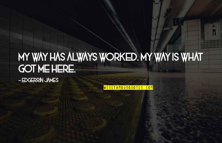 What Got You Here Quotes By Edgerrin James: My way has always worked. My way is What Got You Here Quotes By Edgerrin James: My way has always worked. My way is
