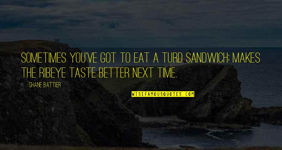 What Got You Here Wont Get You There Quote Quotes By Shane Battier: Sometimes you've got to eat a turd sandwich;