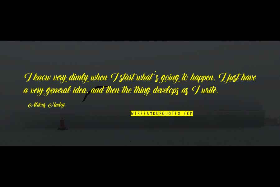 What Happen Quotes By Aldous Huxley: I know very dimly when I start what's