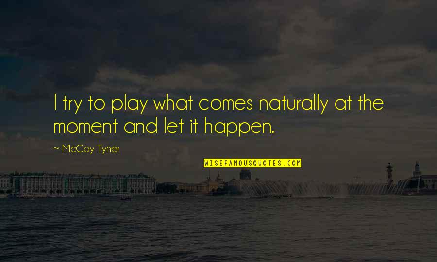 What Happen Quotes By McCoy Tyner: I try to play what comes naturally at