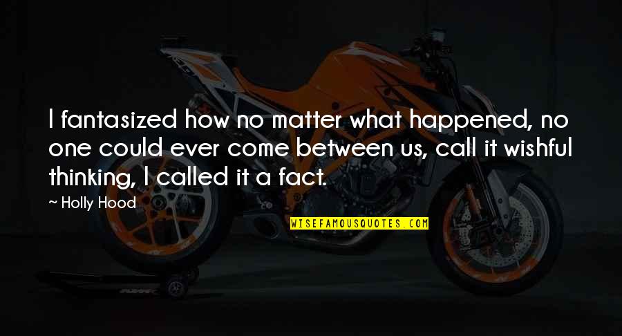 What Happened Between Us Quotes By Holly Hood: I fantasized how no matter what happened, no