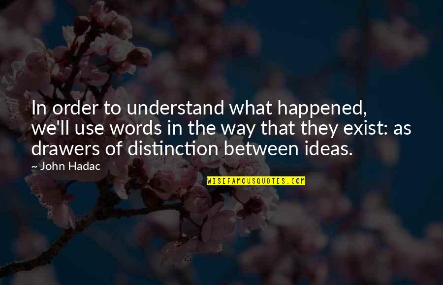 What Happened Between Us Quotes By John Hadac: In order to understand what happened, we'll use