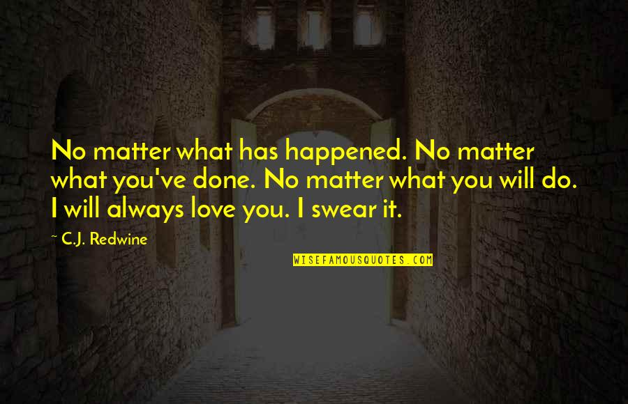 What Happened Love Quotes By C.J. Redwine: No matter what has happened. No matter what