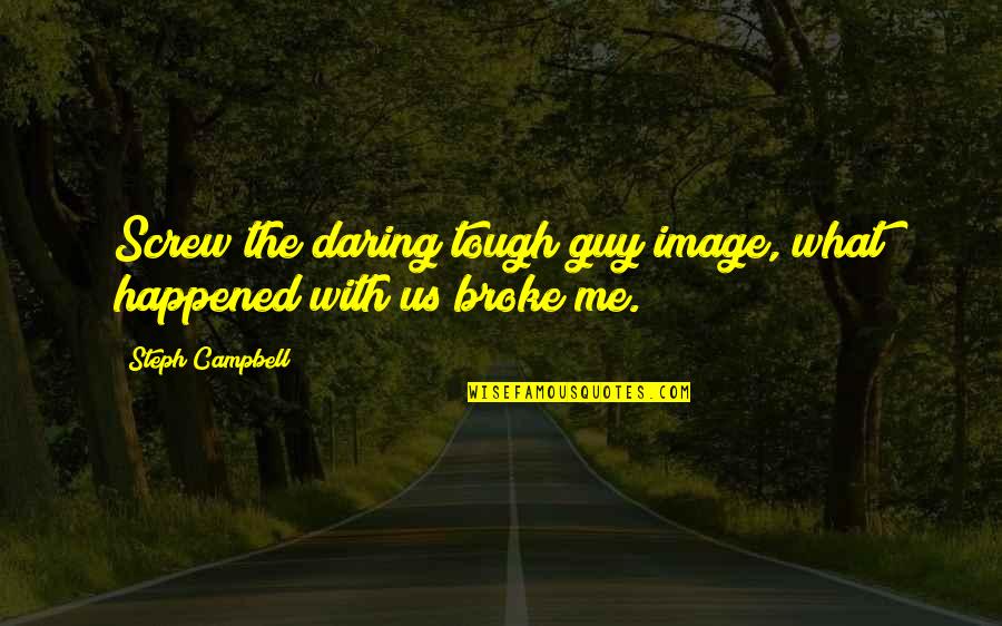 What Happened Love Quotes By Steph Campbell: Screw the daring tough guy image, what happened