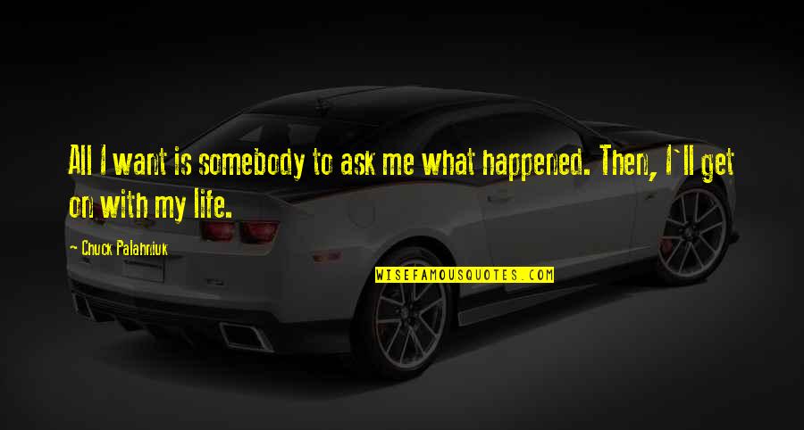 What Happened Quotes By Chuck Palahniuk: All I want is somebody to ask me