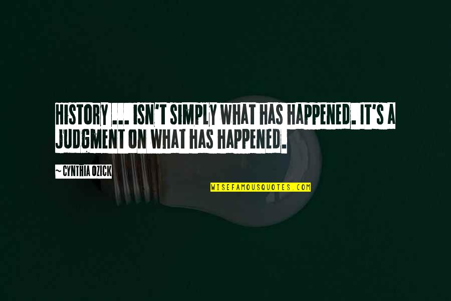 What Happened Quotes By Cynthia Ozick: History ... isn't simply what has happened. It's