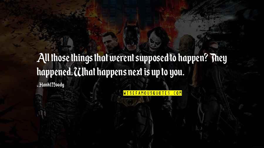 What Happened Quotes By Hank Moody: All those things that werent supposed to happen?
