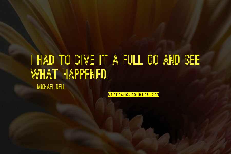 What Happened Quotes By Michael Dell: I had to give it a full go