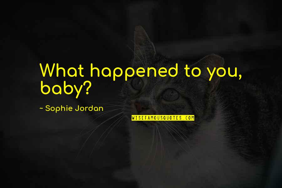 What Happened Quotes By Sophie Jordan: What happened to you, baby?