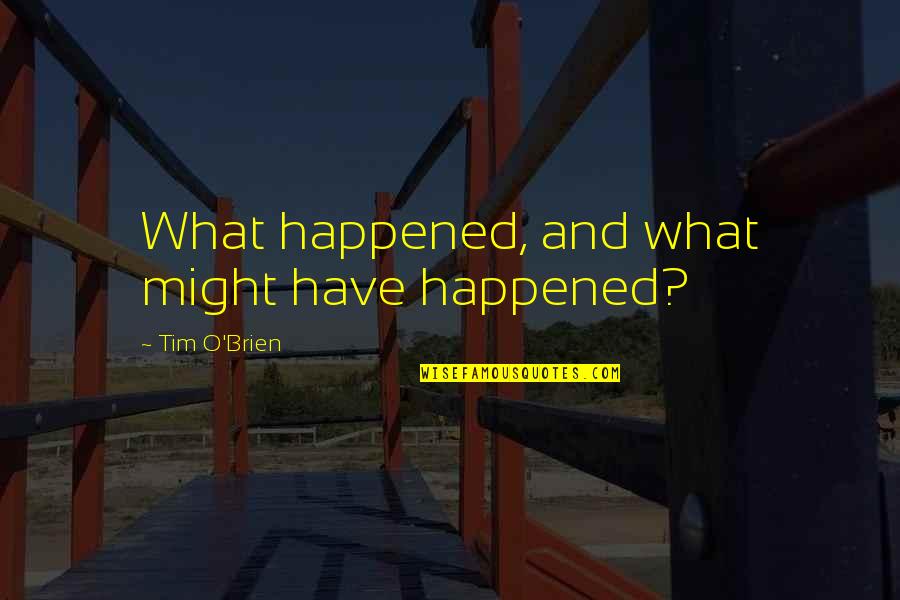 What Happened Quotes By Tim O'Brien: What happened, and what might have happened?