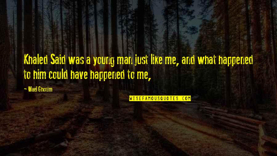 What Happened Quotes By Wael Ghonim: Khaled Said was a young man just like