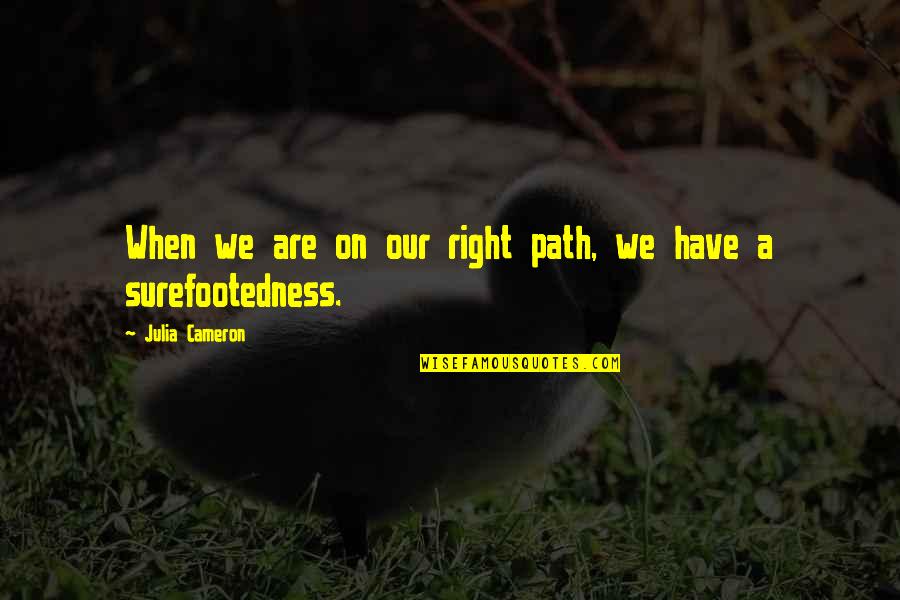 What Happened To The Old Us Quotes By Julia Cameron: When we are on our right path, we