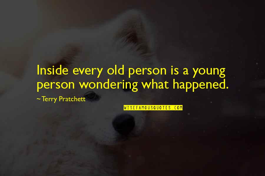 What Happened To The Old Us Quotes By Terry Pratchett: Inside every old person is a young person