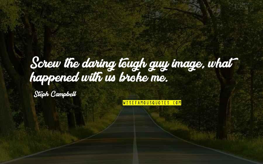 What Happened To Us Love Quotes By Steph Campbell: Screw the daring tough guy image, what happened