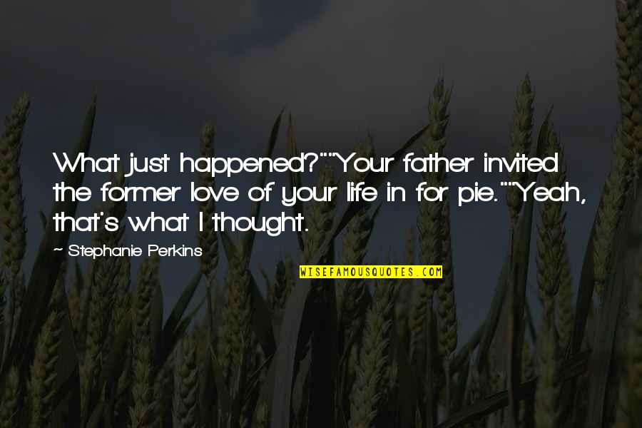 What Happened To Us Love Quotes By Stephanie Perkins: What just happened?""Your father invited the former love