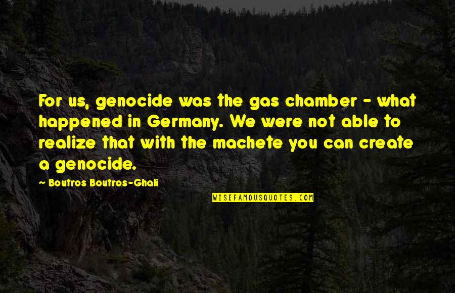 What Happened To Us Quotes By Boutros Boutros-Ghali: For us, genocide was the gas chamber -