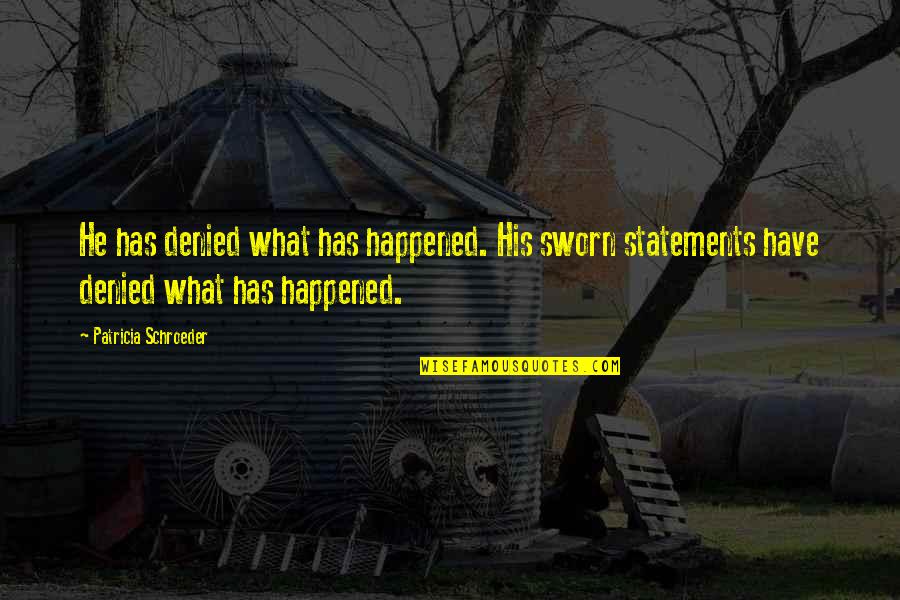 What Happened To Us Quotes By Patricia Schroeder: He has denied what has happened. His sworn
