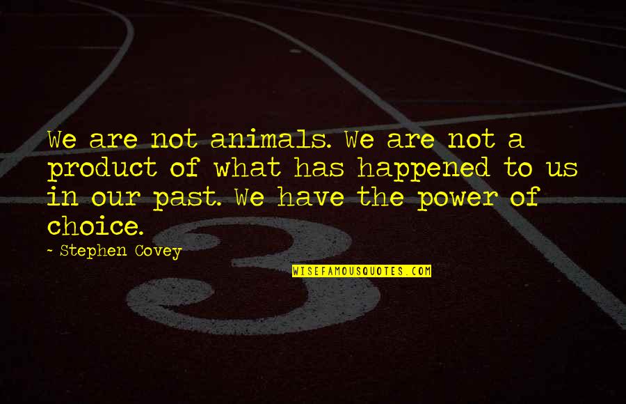 What Happened To Us Quotes By Stephen Covey: We are not animals. We are not a