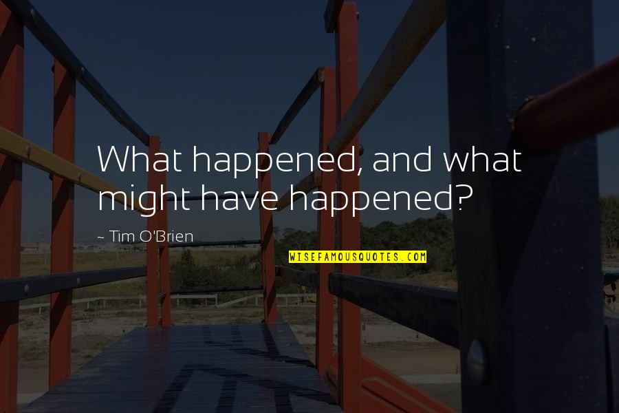 What Happened To Us Quotes By Tim O'Brien: What happened, and what might have happened?