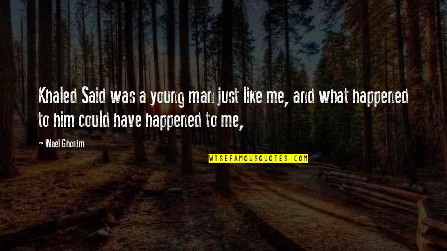 What Happened To Us Quotes By Wael Ghonim: Khaled Said was a young man just like