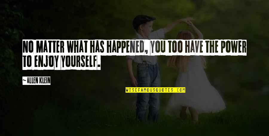 What Happened To You Quotes By Allen Klein: No matter what has happened, you too have