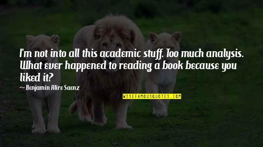 What Happened To You Quotes By Benjamin Alire Saenz: I'm not into all this academic stuff. Too What Happened To You Quotes By Benjamin Alire Saenz: I'm not into all this academic stuff. Too