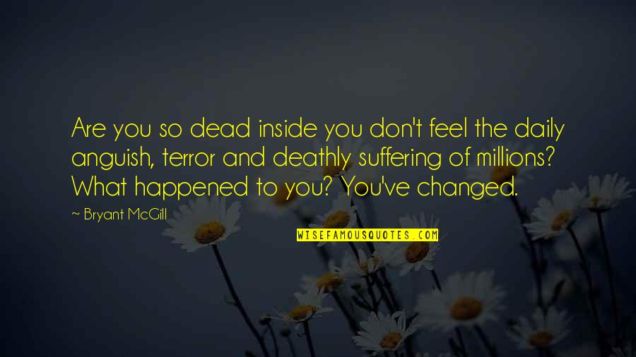 What Happened To You Quotes By Bryant McGill: Are you so dead inside you don't feel What Happened To You Quotes By Bryant McGill: Are you so dead inside you don't feel