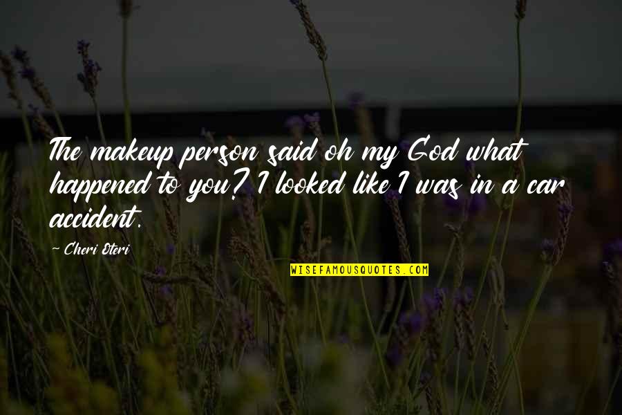 What Happened To You Quotes By Cheri Oteri: The makeup person said oh my God what